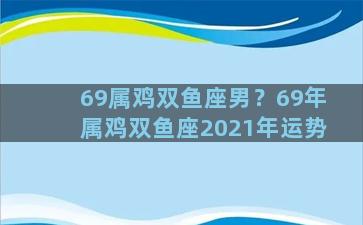 69属鸡双鱼座男？69年属鸡双鱼座2021年运势