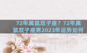 72年属鼠双子座？72年属鼠双子座男2023年运势如何