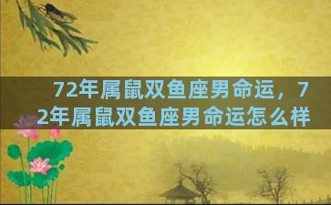 72年属鼠双鱼座男命运，72年属鼠双鱼座男命运怎么样