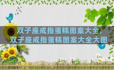 双子座戒指蛋糕图案大全,双子座戒指蛋糕图案大全大图