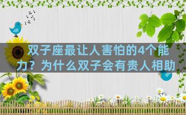 双子座最让人害怕的4个能力？为什么双子会有贵人相助