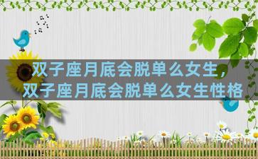 双子座月底会脱单么女生，双子座月底会脱单么女生性格