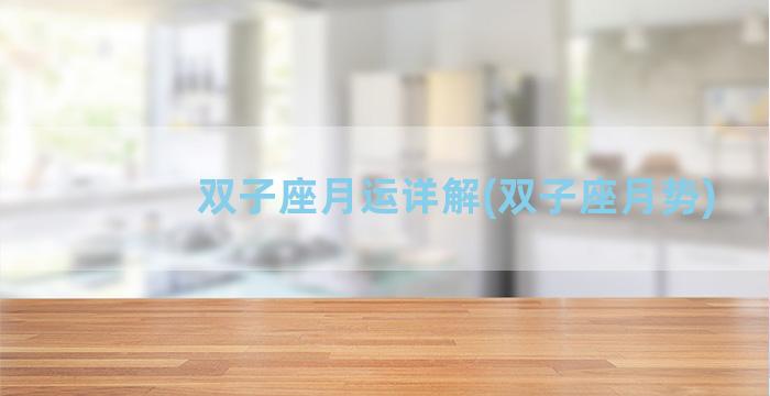 双子座月运详解(双子座月势)