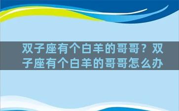 双子座有个白羊的哥哥？双子座有个白羊的哥哥怎么办