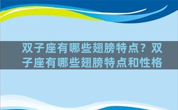 双子座有哪些翅膀特点？双子座有哪些翅膀特点和性格