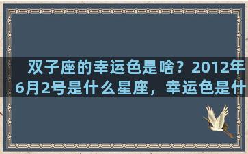 双子座的幸运色是啥？2012年6月2号是什么星座，幸运色是什么