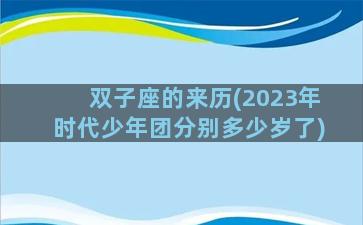 双子座的来历(2023年时代少年团分别多少岁了)