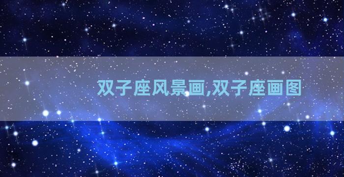 双子座风景画,双子座画图