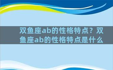 双鱼座ab的性格特点？双鱼座ab的性格特点是什么