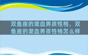 双鱼座的混血男孩性格，双鱼座的混血男孩性格怎么样