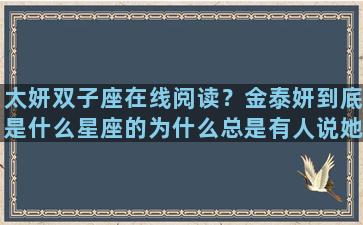 太妍双子座在线阅读？金泰妍到底是什么星座的为什么总是有人说她是双子座