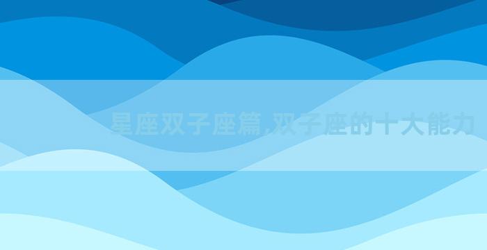 星座双子座篇,双子座的十大能力